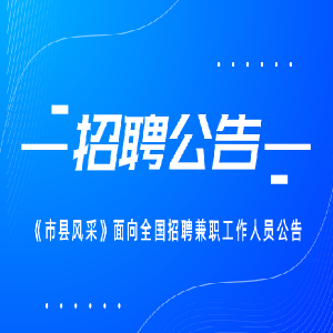 《市县风采》杂志面向社会公开招聘兼职采编人员公告